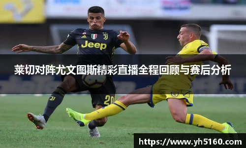 莱切对阵尤文图斯精彩直播全程回顾与赛后分析