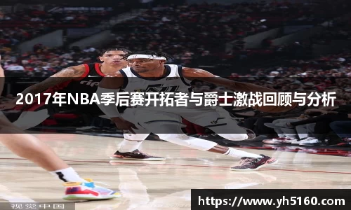 2017年NBA季后赛开拓者与爵士激战回顾与分析